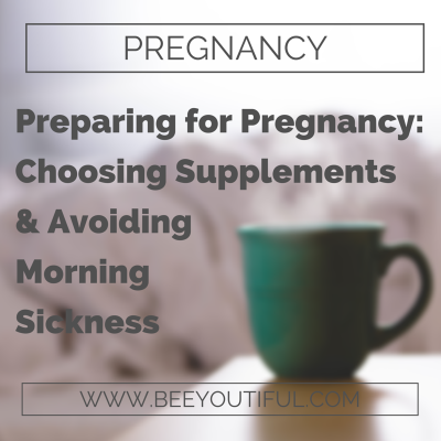 Preparing for Pregnancy: Choosing Supplements and Avoiding Morning Sickness
